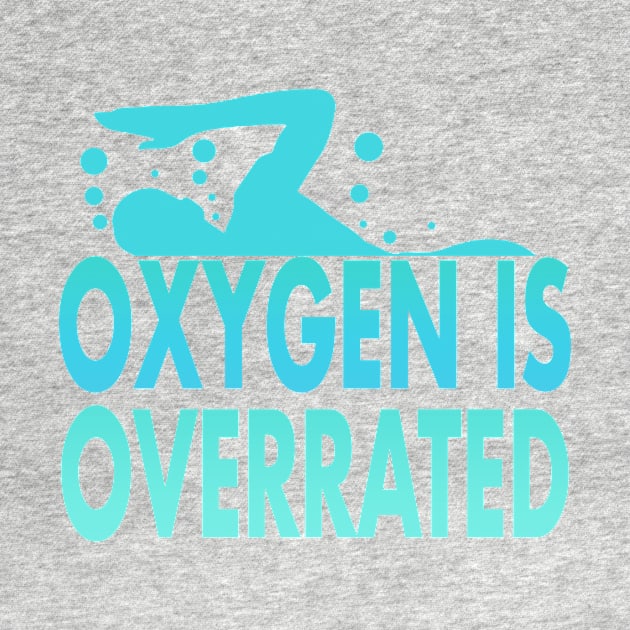 Oxygen is Overrated Swimmer Swimming Sport by Mesyo